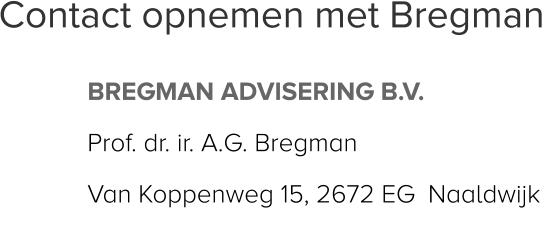 Contact opnemen met Bregman BREGMAN ADVISERING B.V. Prof. dr. ir. A.G. Bregman Van Koppenweg 15, 2672 EG  Naaldwijk