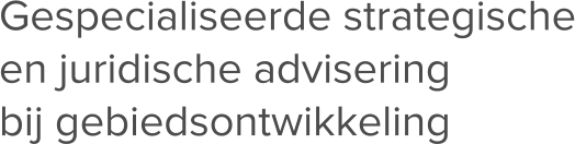Gespecialiseerde strategische en juridische advisering bij gebiedsontwikkeling