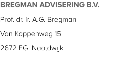 BREGMAN ADVISERING B.V. Prof. dr. ir. A.G. Bregman Van Koppenweg 15 2672 EG  Naaldwijk